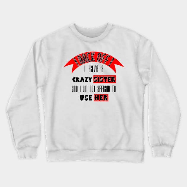 Back off i Have a Crazy Sister Crewneck Sweatshirt by Humais